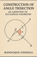 Construction of Angle Trisection: An addition in Euclidean Geometry B0DPJ9W48R Book Cover