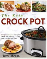 The Keto Crockpot: Simple Delicious Ketogenic Crock Pot Recipes To Help You Lose Weight Fast (Crock Pot Cookbook) 1978461259 Book Cover