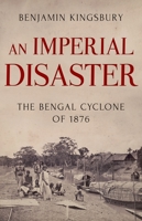 An Imperial Disaster: The Bengal Cyclone of 1876 0190876093 Book Cover