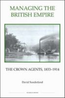 Managing the British Empire: The Crown Agents, 1833-1914 (Royal Historical Society Studies in History New Series) (Royal Historical Society Studies in History New Series) 0861932676 Book Cover