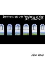 Sermons on the Prophets of the Old Testament 0548609098 Book Cover