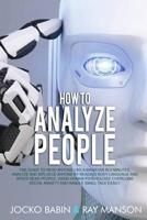 How to Analyze People: The Guide to Read Anyone Like a Magician in 5 Minutes, Analyze and Influece Anyone by Reading Body Language and Speed Read ... Social Anxiety and Handle Small Talk Easily. 1090858698 Book Cover