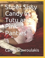 Super Sissy Candy In Tutu and Pink Panties B0916XMP6R Book Cover