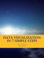 Data Visualization In 7 Simple Steps: Learn The Art and Science of Effective Data Visualization in Seven Simple Steps 1536964123 Book Cover