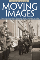 Moving Images: Photography and the Japanese American Incarceration 0252078098 Book Cover