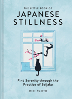 The Little Book of Japanese Stillness: Find Serenity through the Japanese Practice of Seijaku 1797248774 Book Cover