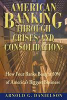 American Banking Through Crises and Consolidation: How Four Banks Bought 50% of America's Biggest Business 0991159756 Book Cover