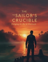 The Sailor'S Crucible: Forging A Life In Vietnam B0HGLKF4TD Book Cover