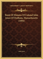 Book Of Minutes Of Colonel John Jones Of Dedham, Massachusetts 1120267781 Book Cover