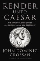 Render Unto Caesar: The Battle Over Christ and Culture in the New Testament 0062964933 Book Cover