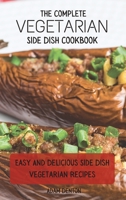 The Complete Vegetarian Side Dish Cookbook: Easy And Delicious Side Dish Vegetarian Recipes 1802693750 Book Cover