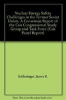 Nuclear Energy Safety Challenges in the Former Soviet Union: A Consensus Report of the Csis Congressional Study Group and Task Force (Csis Panel Reports) 0892063017 Book Cover