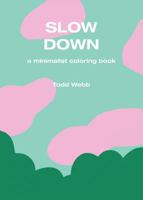 Slow Down: A Minimalist Coloring Book 0986162159 Book Cover