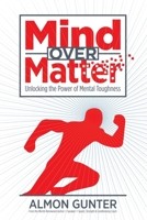 Mind Over Matter: Unlocking the Power of Mental Toughness B0FQRDGHC1 Book Cover