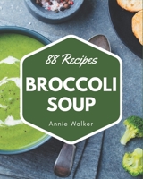 88 Broccoli Soup Recipes: Enjoy Everyday With Broccoli Soup Cookbook! B08P3SBMSJ Book Cover
