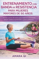 ENTRENAMIENTO CON BANDA DE RESISTENCIA PARA MUJERES MAYORES DE 50 AÑOS: Rutinas suaves de fuerza para mejorar la movilidad, apoyar cambios hormonales y ganar confianza (Spanish Edition) B0GGZ511DR Book Cover