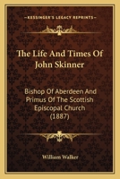 The Life and Times of the REV. John Skinner, M.A., of Linshart, Longside, Dean of Aberdeen 0469022981 Book Cover