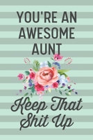 You're an Awesome Aunt Keep That Shit Up: Funny Joke Blank Lined Journal Notebook for Aunts, Sister, Family, Gag Gift for Aunt From Niece Nephew, Families, New Aunt 1674653980 Book Cover