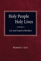 Holy People Holy Lives: Law and Gospel in Bioethics 0758662920 Book Cover