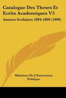 Catalogue Des Theses Et Ecrits Academiques V3: Annees Scolaires 1894-1899 (1899) 1168137780 Book Cover