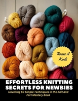 Effortless Knitting Secrets for Newbies: Unveiling 50 Simple Techniques in the Knit and Purl Mastery Book B0CP2Z1D3H Book Cover