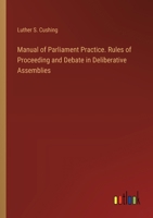 Manual of Parliament Practice. Rules of Proceeding and Debate in Deliberative Assemblies 3385254167 Book Cover