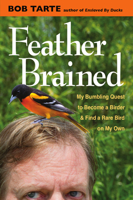 Feather Brained: My Bumbling Quest to Become a Birder and Find  a Rare Bird on My Own 0472119869 Book Cover