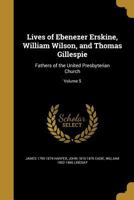 Lives of Ebenezer Erskine, William Wilson, and Thomas Gillespie: Fathers of the United Presbyterian Church; Volume 5 102051051X Book Cover