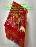 "Luscious" Salads, Frozen Salads, Cranberry Salads, Cranberry Relish, Vegetable Salad recipes Volume 1: Space for notes on each page, Tasty dish to complete family meal or for brunch 1796595659 Book Cover