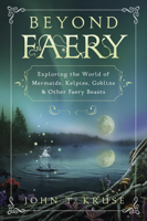 Beyond Faery: Exploring the World of Mermaids, Kelpies, Goblins & Other Faery Beasts 0738766100 Book Cover