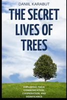 The Secret Lives of Trees: Exploring Their Communication, Cooperation, and Significance B0BW2GFV58 Book Cover