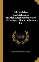 Lehrbuch Der Vergleichenden Entwicklungsgeschichte Der Wirbellosen Thiere, Volumes 1-2 0274403072 Book Cover