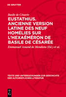 Eustathius. Ancienne Version Latine Des Neuf Homélies Sur l'Hexaéméron de Basile de Césarée: Édition Critique Avec Prolégomènes Et Tables 3112786025 Book Cover