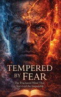 Tempered by Fear: The Fractured Mind That Survived the Impossible 1918607060 Book Cover