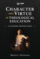 Character and Virtue in Theological Education: An Academic Epistolary Novel 1783686979 Book Cover