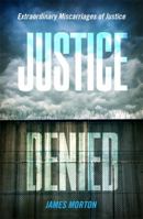 Justice Denied: Extraordinary miscarriages of justice 1472111311 Book Cover