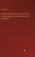 Elements of Methodism in a Series of Short Lectures Addresses to One Beginning a Life of Godliness 136204735X Book Cover