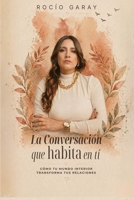 La conversación que habita en ti: Como tu mundo interior transforma tus relaciones 9560304437 Book Cover