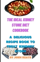 THE IDEAL KIDNEY STONE DIET COOKBOOK: A Delicious Recipe Book to treat kindney stone B09KN9WPNM Book Cover