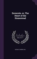 Dovecote, or, The Heart of the Homestead 1361953012 Book Cover