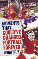 Moments That Could Have Changed Football Forever 1801504512 Book Cover