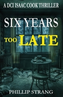 Six Years Too Late (DCI Cook Thriller Series) 1763516369 Book Cover