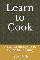 Learn to Cook: A Casual Home Chefs Guide to Cooking 1793381003 Book Cover