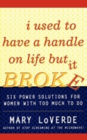 I Used to Have a Handle on Life But It Broke: Six Power Solutions for Women With Too Much To Do 0684854198 Book Cover