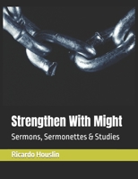 Strengthen With Might: Sermons, Sermonettes & Studies 1535244127 Book Cover