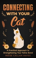 Connecting With Your Cat: A Practical Approach to Strengthening Your Feline Bond and Understanding Cat Behavior B0DRK783Z1 Book Cover