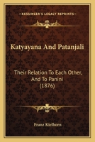 Katyayana And Patanjali: Their Relation To Each Other, And To Panini 1022695169 Book Cover