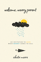 Welcome, Weary Parent : An Invitation to Hope When Regret Comes to Call 1513817876 Book Cover