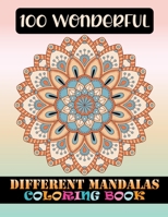 100 Wonderful Different Mandalas Coloring Book: 100 Greatest Mandalas Coloring Book Adult Coloring Book 100 ... Relaxation, Meditation, Happiness and Relief 1678385468 Book Cover