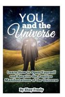 You and the Universe: Learn How to Open Yourself and Receive the Positive Manifestations of the Universe 151702787X Book Cover